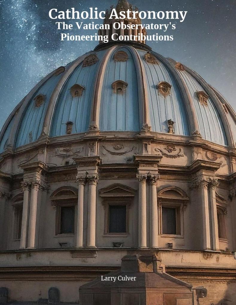Catholic Astronomy: The Vatican Observatory‘s Pioneering Contributions