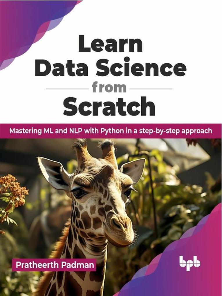Learn Data Science from Scratch: Mastering ML and NLP with Python in a Step-by-step Approach