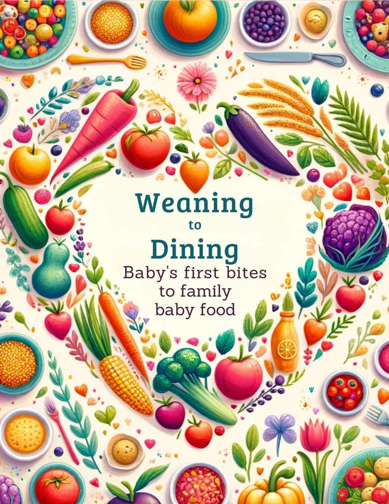 Weaning to Dining: Baby‘s First Bites to Family Meals (Baby food #5)