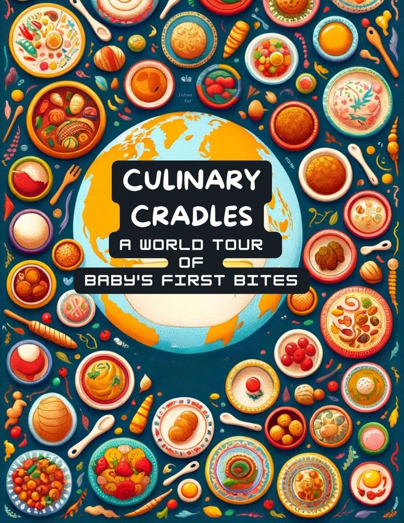 Culinary Cradles: A World Tour of Baby‘s First Bites (Baby food #8)