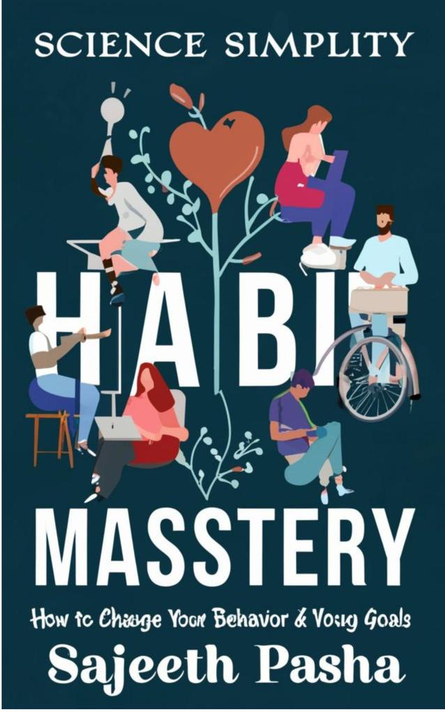 Habit Mastery How to Change Your Behaviour and Achieve Your Goals with Science and Simplicity