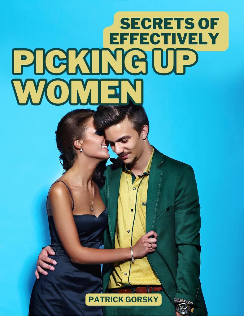 Secrets of Effectively Picking Up Women