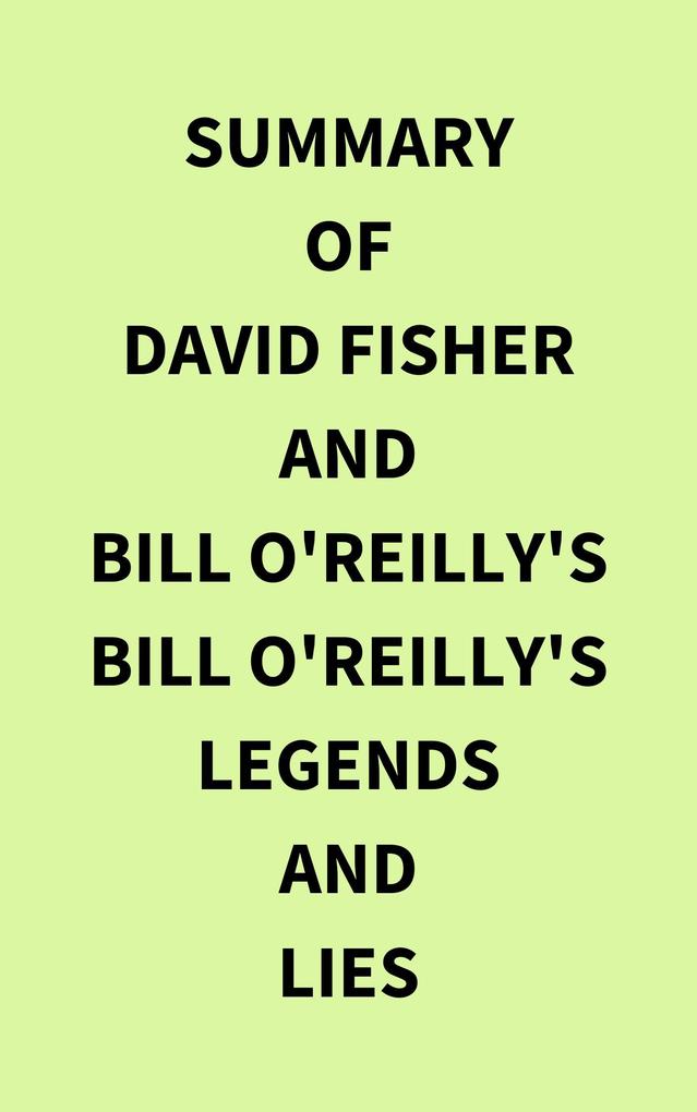 Summary of David Fisher and Bill O‘Reilly‘s Bill O‘Reilly‘s Legends and Lies