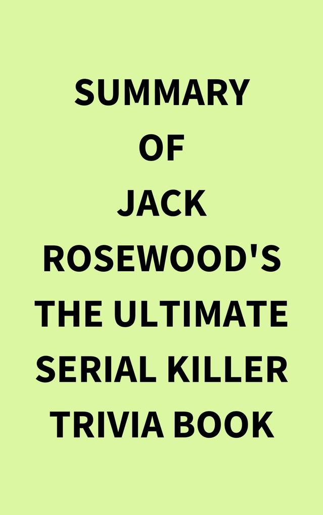 Summary of Jack Rosewood's The Ultimate Serial Killer Trivia Book
