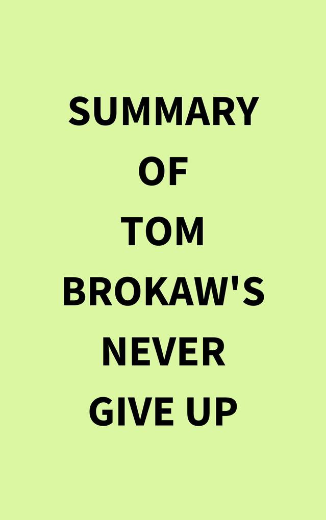 Summary of Tom Brokaw‘s Never Give Up