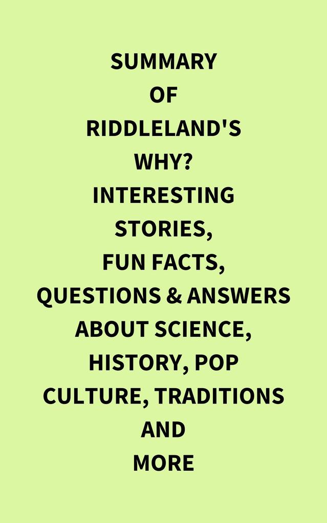 Summary of Riddleland‘s Why? Interesting Stories Fun Facts Questions & Answers about Science History Pop Culture Traditions and More