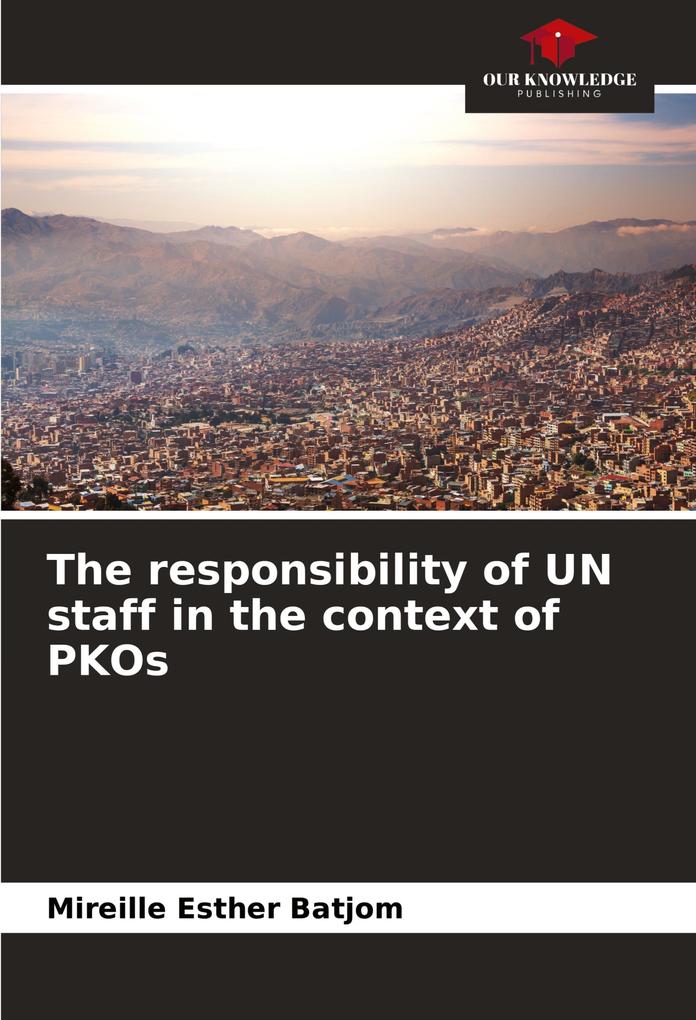The responsibility of UN staff in the context of PKOs