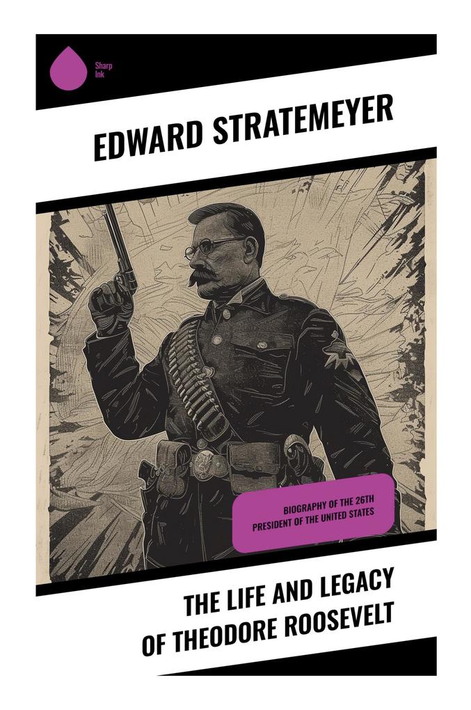 The Life and Legacy of Theodore Roosevelt