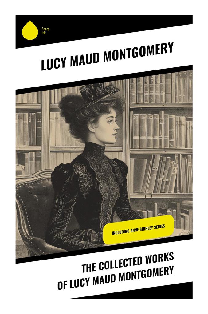 The Collected Works of Lucy Maud Montgomery