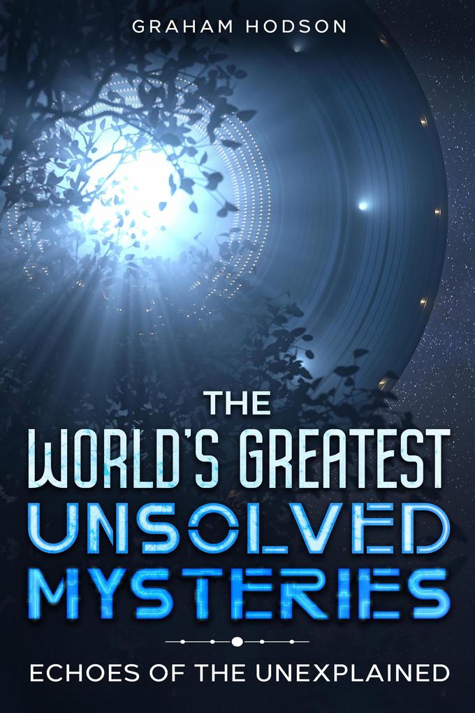 The World‘s Greatest Unsolved Mysteries Echoes of the Unexplained