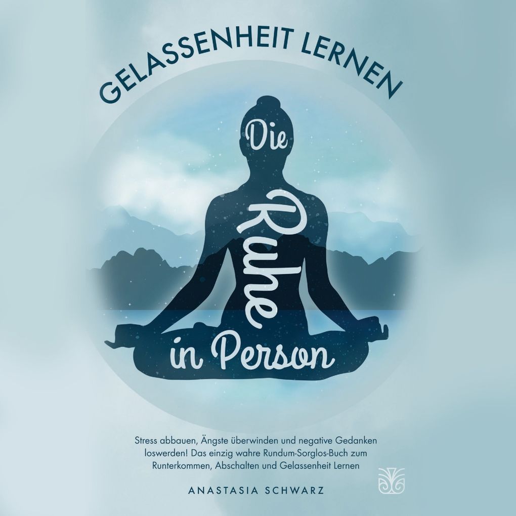 Die Ruhe in Person: Stress abbauen Ängste verstehen und negative Gedanken loswerden! Das einzig wahre Rundum-Sorglos-Buch zum Runterkommen Abschalten und Gelassenheit Lernen