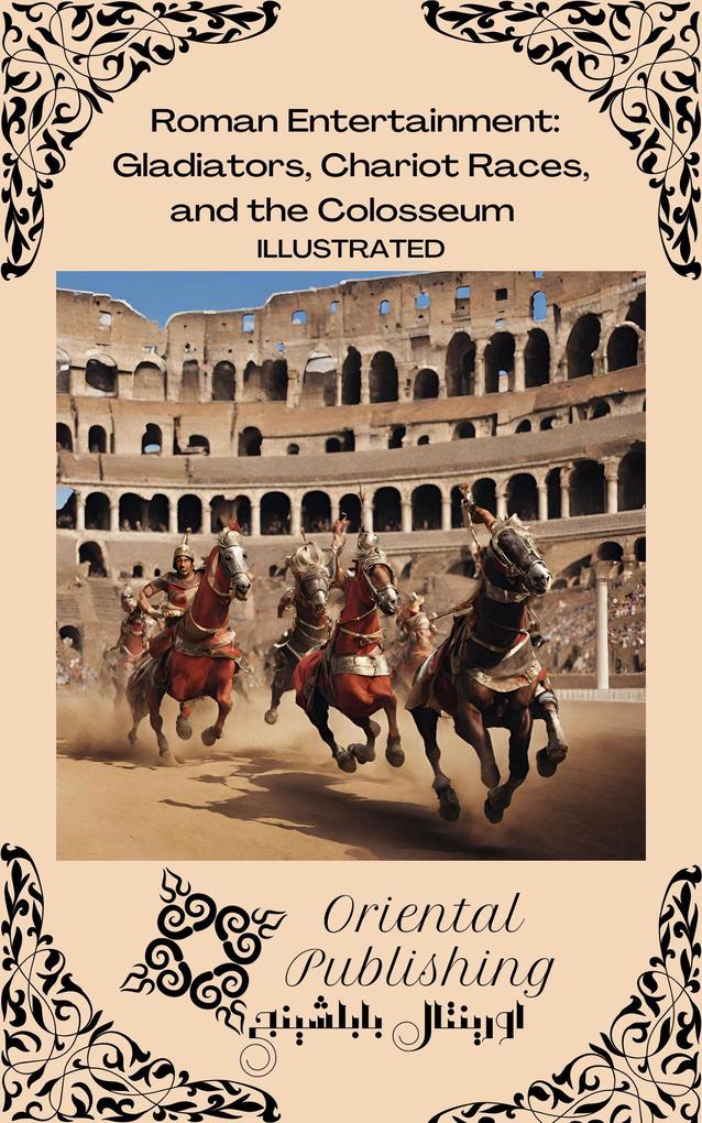 Roman Entertainment Gladiators Chariot Races and the Colosseum
