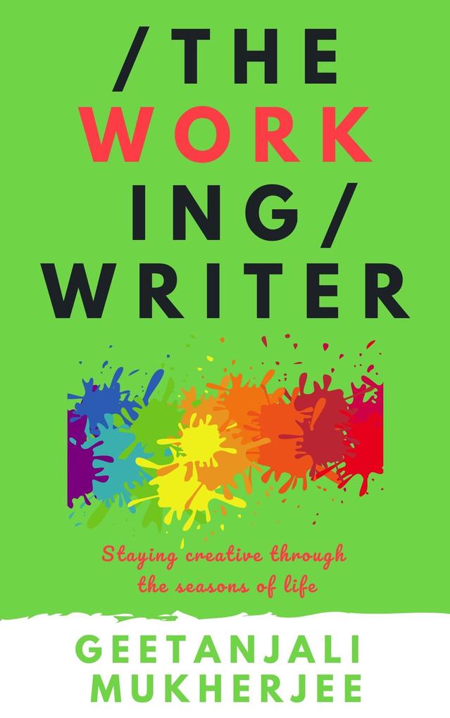 The Working Writer: Staying creative through the seasons of life (The Complete Writer #3)