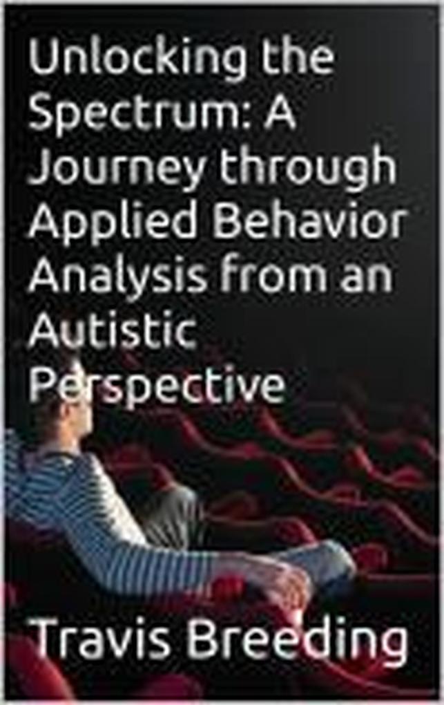 Unlocking the Spectrum: A Journey through Applied Behavior Analysis from an Autistic Perspective