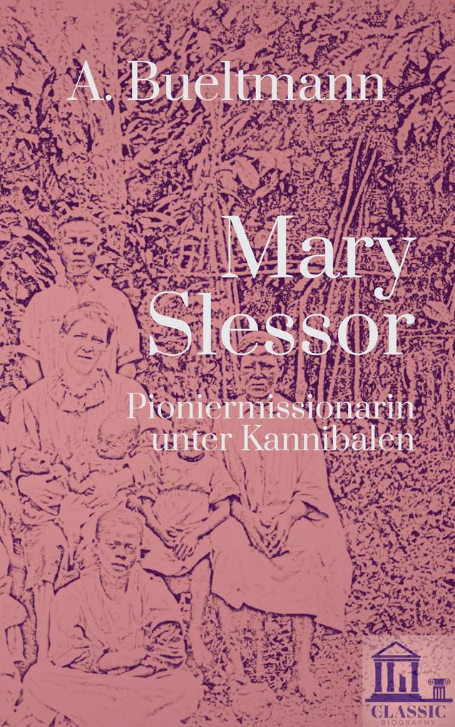 Mary Slessor: Pioniermissionarin unter Kannibalen