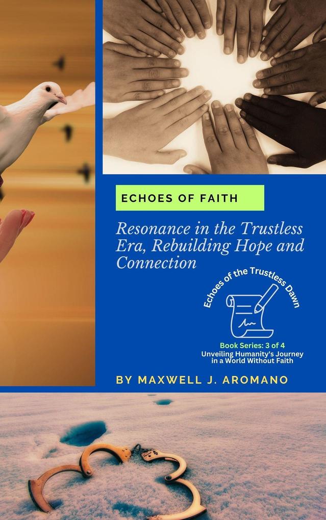 Echoes of Faith: Resonance in the Trustless Era Rebuilding Hope and Connection (Echoes of the Trustless Dawn: Unveiling Humanity‘s Journey in a World Without Faith #3)