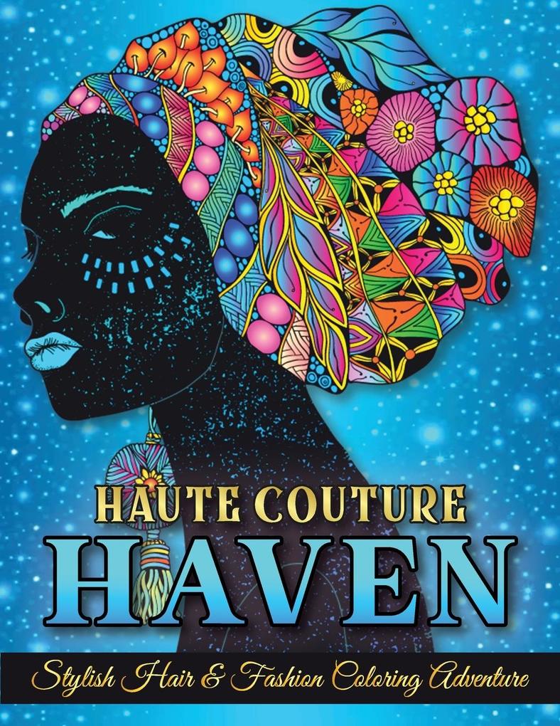 Haute Couture Haven. Stylish Hair & Fashion Coloring Adventure. Beautiful Hair s and Fashion Coloring Book For Adults & Teenagers.
