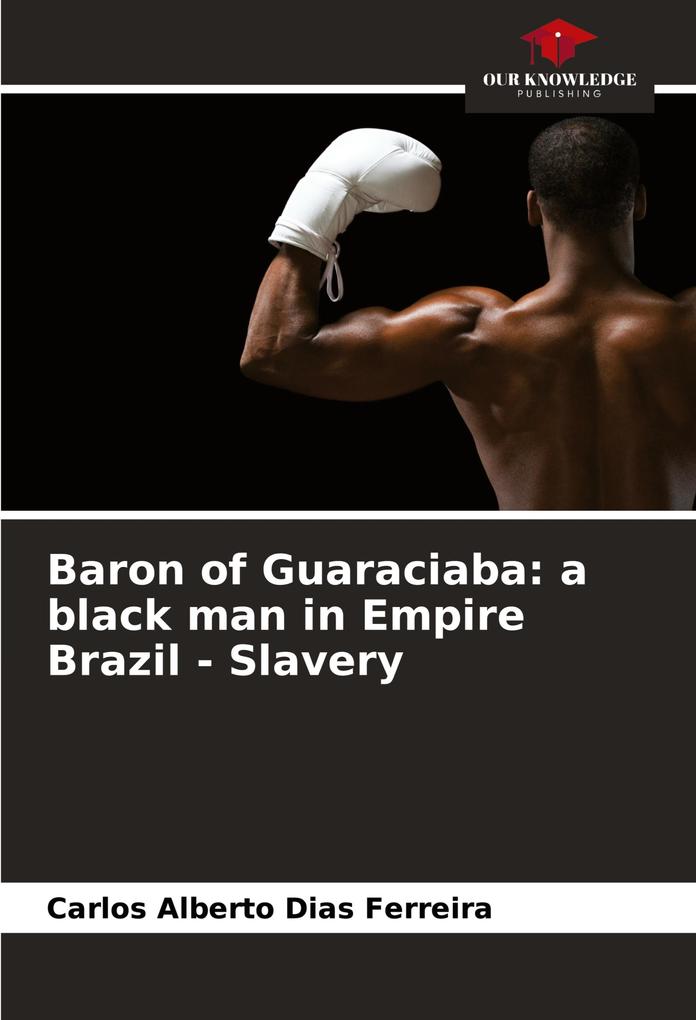 Baron of Guaraciaba: a black man in Empire Brazil - Slavery