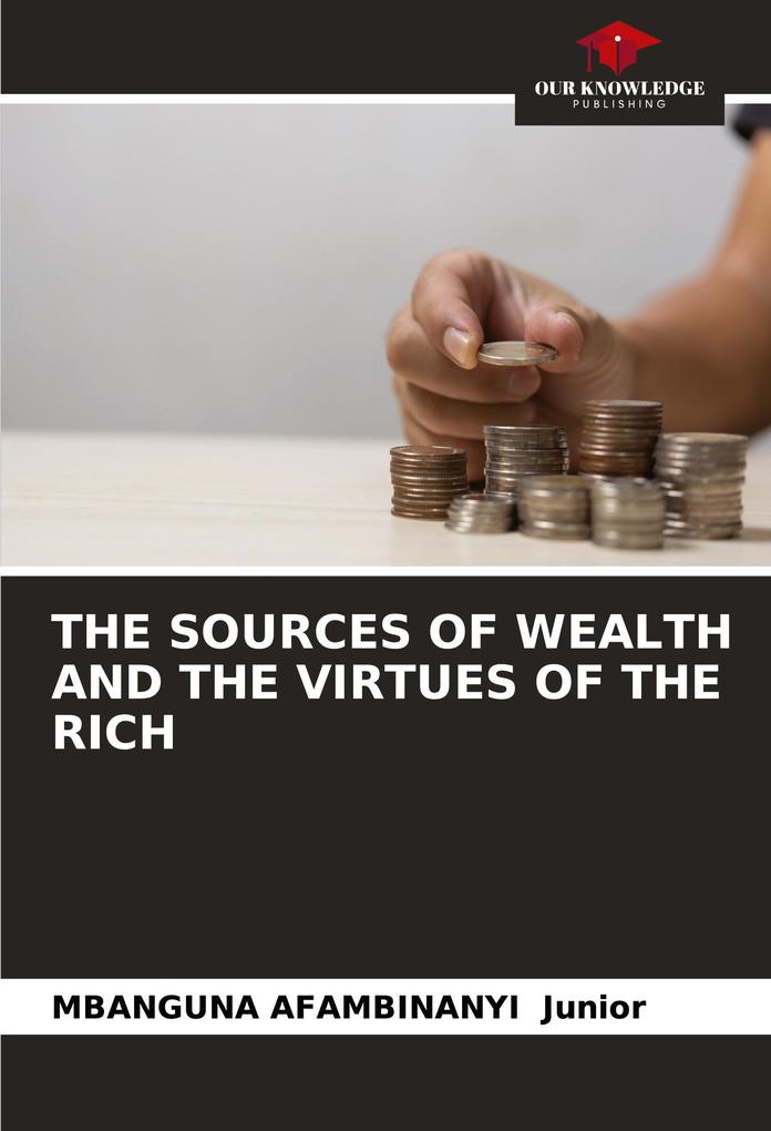 THE SOURCES OF WEALTH AND THE VIRTUES OF THE RICH