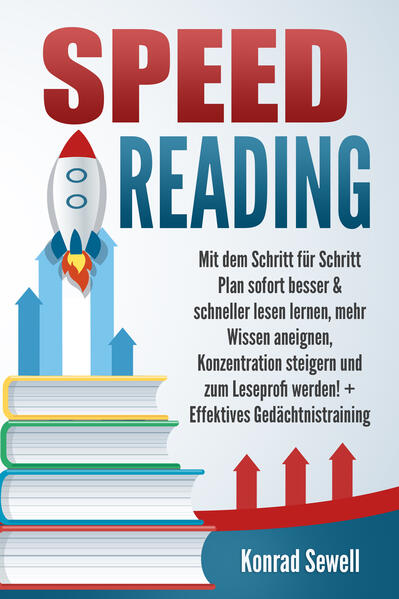 SPEED READING: Mit dem Schritt für Schritt Plan sofort besser & schneller lesen lernen mehr Wissen aneignen Konzentration steigern und zum Leseprofi werden! + Effektives Gedächtnistraining