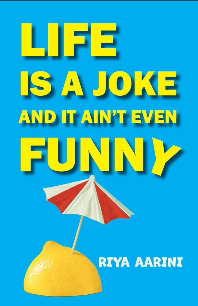 Life Is a Joke and It Ain‘t Even Funny: Not a Novel