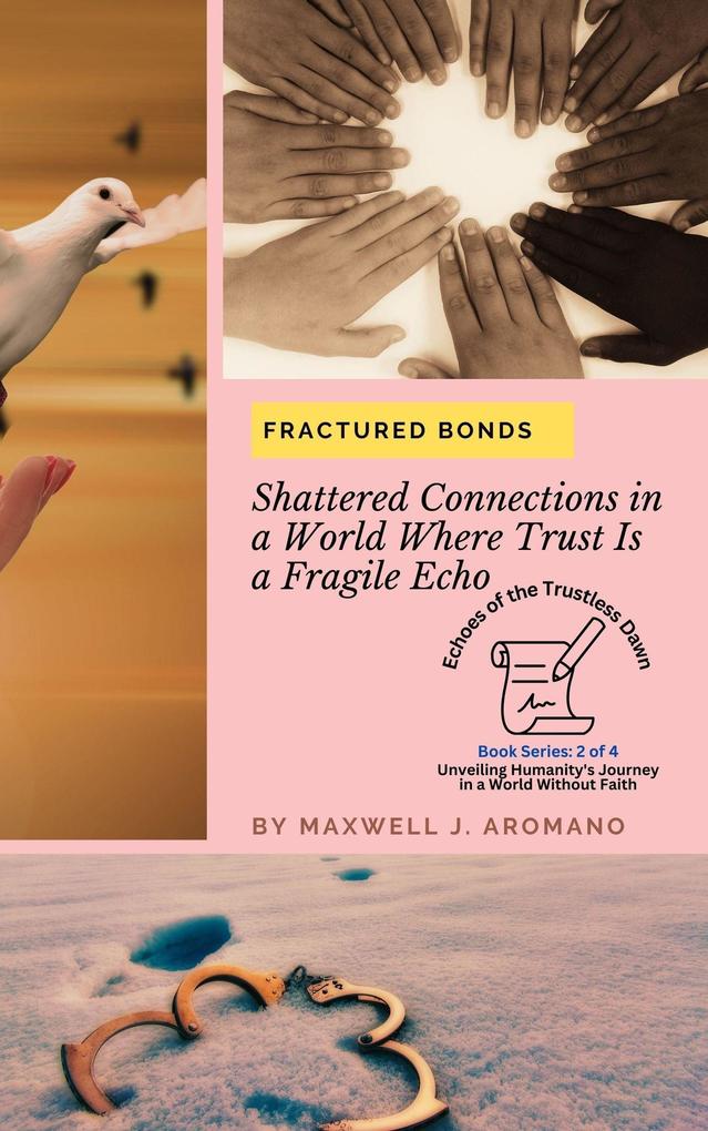 Fractured Bonds: Shattered Connections in a World Where Trust Is a Fragile Echo (Echoes of the Trustless Dawn: Unveiling Humanity‘s Journey in a World Without Faith #2)