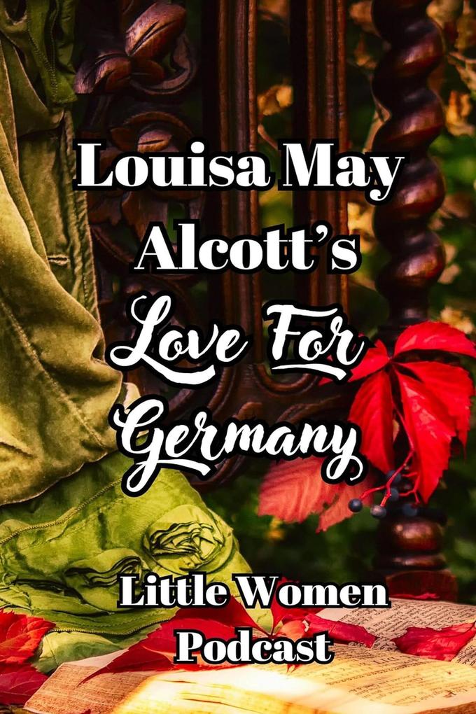 Little Women Podcast: Louisa May Alcott‘s Love For Germany (Little Women Podcast Transcripts #2)