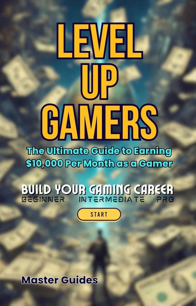 Level Up Gamers: The Ultimate Guide to Earning $10000 Per Month as a Gamer