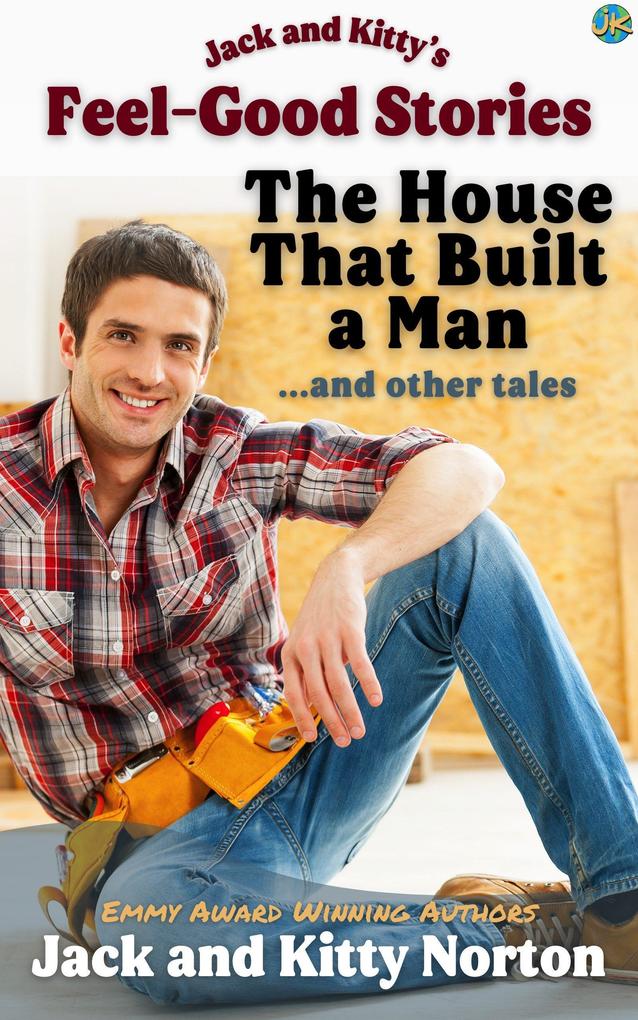 Jack and Kitty‘s Feel-Good Stories: The House That Built A Man and Other Tales