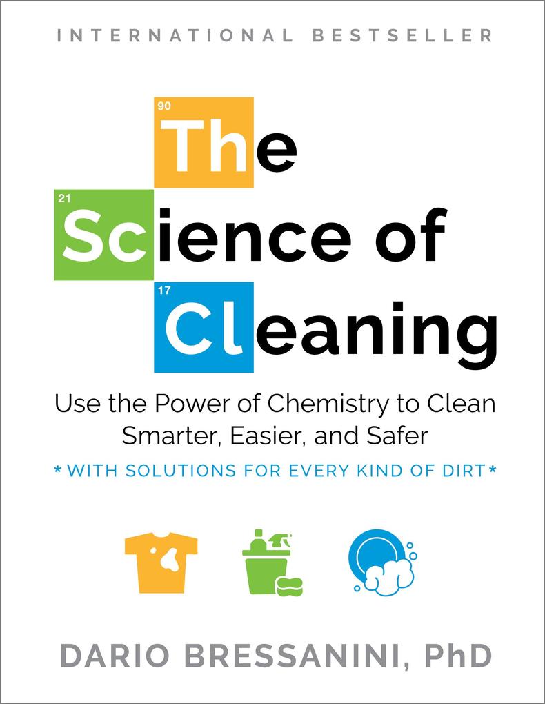 The Science of Cleaning: Use the Power of Chemistry to Clean Smarter Easier and Safer-With Solutions for Every Kind of Dirt