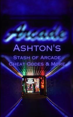 Ashton‘s Stash of Arcade Cheat Codes & More