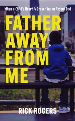 Father Away From Me: When a Child‘s Heart is Broken by an Absent Dad