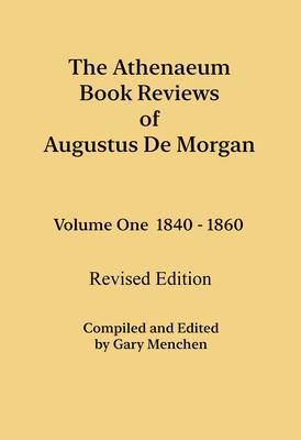 The Athenaeum Book Reviews of Augustus De Morgan. Volume One 1840 - 1860. Revised Edition.