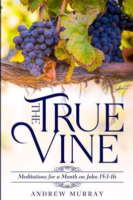 The True Vine: Meditations for a Month on John 15