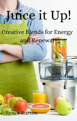 Juice it up! Creative Blends for Energy and Renewal