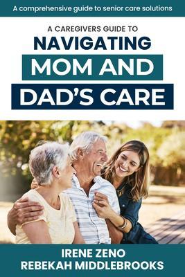 A Caregivers Guide To Navigating Mom and Dad‘s Care