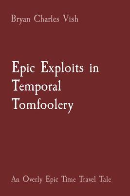 Epic Exploits in Temporal Tomfoolery