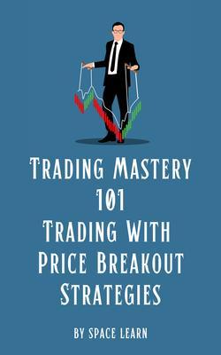 Trading Mastery 101 - Trading With Price Breakout Strategies