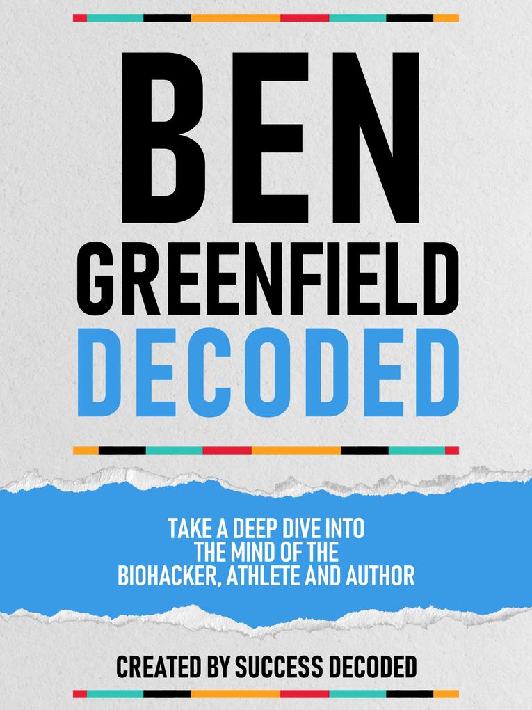 Ben Greenfields Decoded - Take A Deep Dive Into The Mind Of The Biohacker Athlete And Author