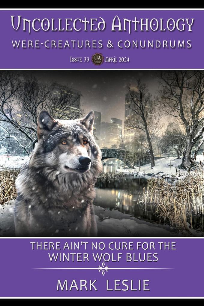There Ain‘t No Cure For The Winter Wolf Blues (Uncollected Anthology: Were-Creatures & Conundrums Book 33)