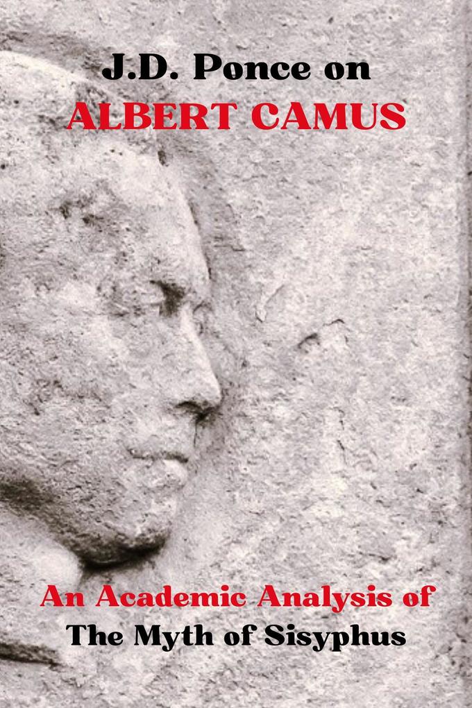 J.D. Ponce on Albert Camus: An Academic Analysis of The Myth of Sisyphus (Existentialism Series #2)