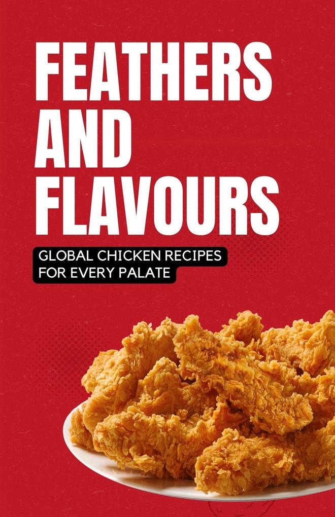 Feathers and Flavours: Global Chicken Recipes for Every Palate