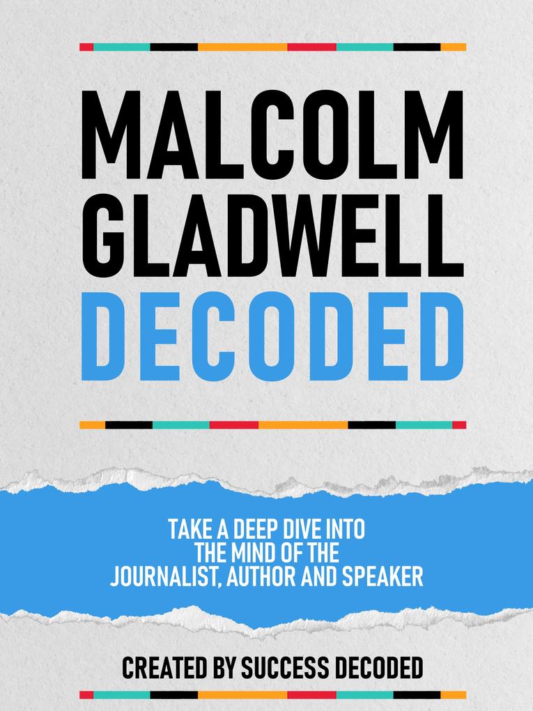 Malcolm Gladwell Decoded - Take A Deep Dive Into The Mind Of The Journalist Author And Speaker