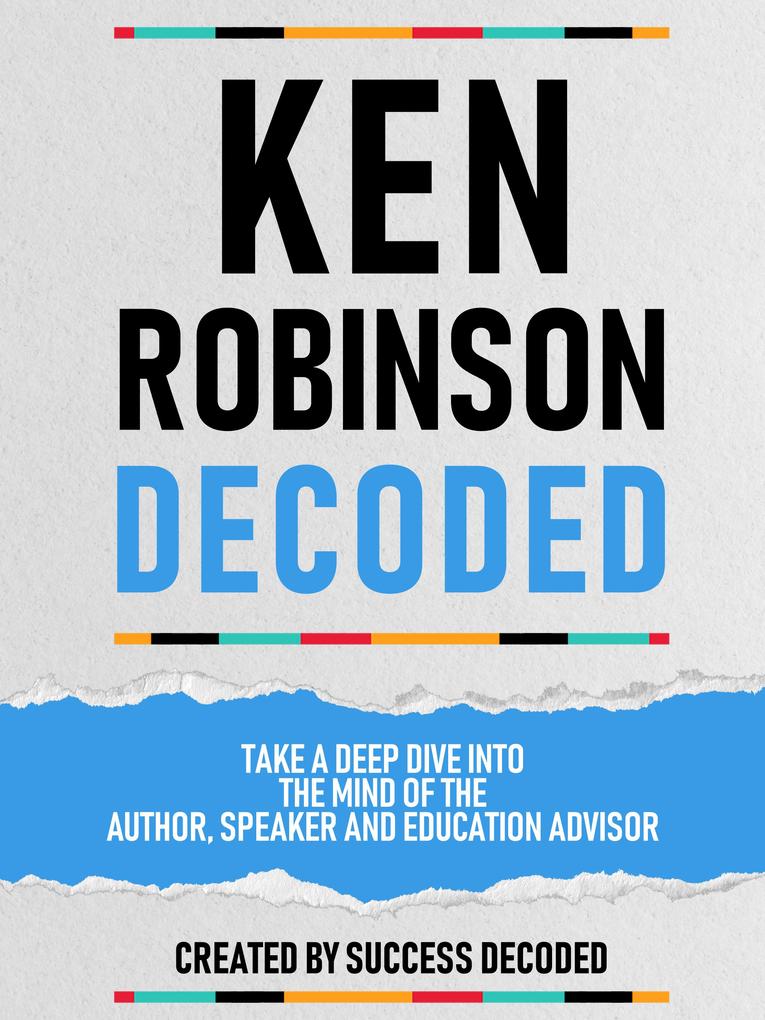 Ken Robinson Decoded - Take A Deep Dive Into The Mind Of The Author Speaker And Education Advisor