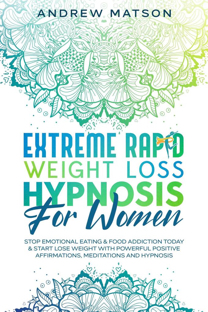 Extreme Rapid Weight Loss Hypnosis for Women: Stop Emotional Eating & Food Addiction Today & Start Lose Weight with Powerful Positive Affirmations Meditations and Hypnosis