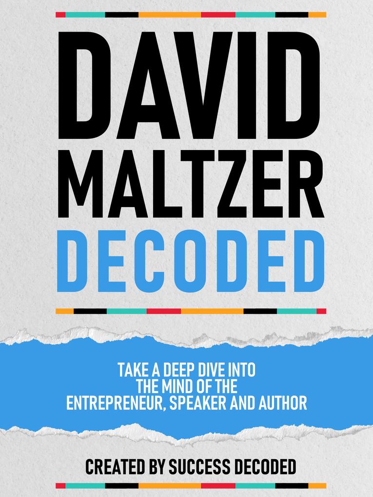 David Maltzer Decoded - Take A Deep Dive Into The Mind Of The Entrepreneur Speaker And Author