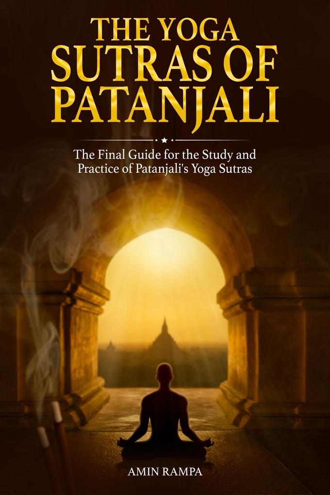 The Yoga Sutras of Patanjali: The Final Guide for the Study and Practice of Patanjali‘s Yoga Sutras
