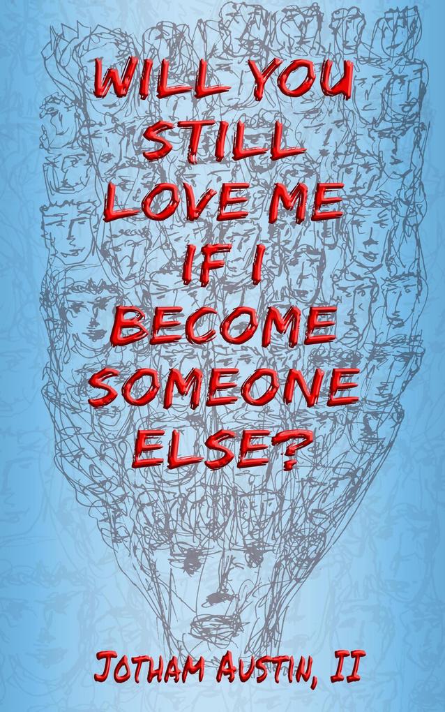 Will You Still Love Me If I Become Someone Else?