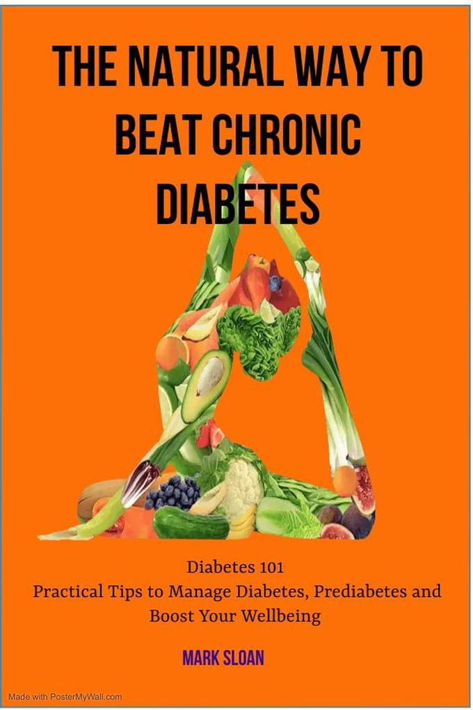 The Natural way to Beat Chronic Diabetes: Diabetes 101: Practical Tips to Manage Diabetes Prediabetes and Boost Your Wellbeing