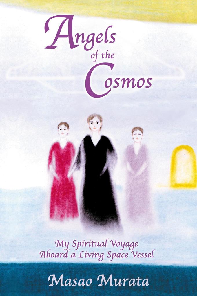 Angels of the Cosmos: My Spiritual Voyage Aboard a Living Space Vessel